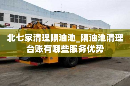 北七家清理隔油池_隔油池清理臺賬有哪些服務優勢