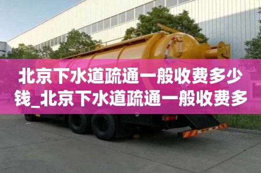 北京下水道疏通一般收費多少錢_北京下水道疏通一般收費多少錢一次