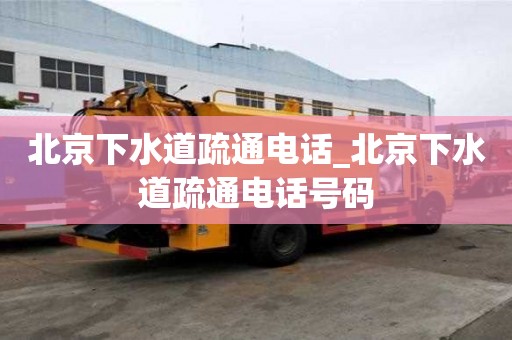 北京下水道疏通電話_北京下水道疏通電話號碼