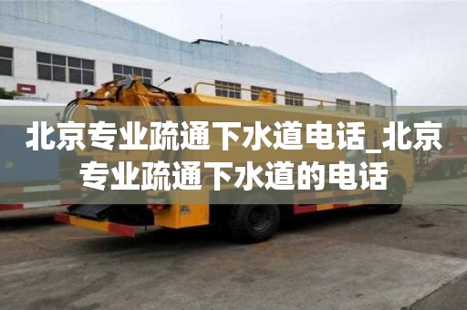 北京專業疏通下水道電話_北京專業疏通下水道的電話