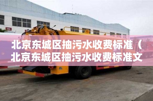 北京東城區(qū)抽污水收費標準(北京東城區(qū)抽污水收費標準文件) 北京東城區(qū)抽污水收費標準(北京東城區(qū)抽污水收費標準文件)