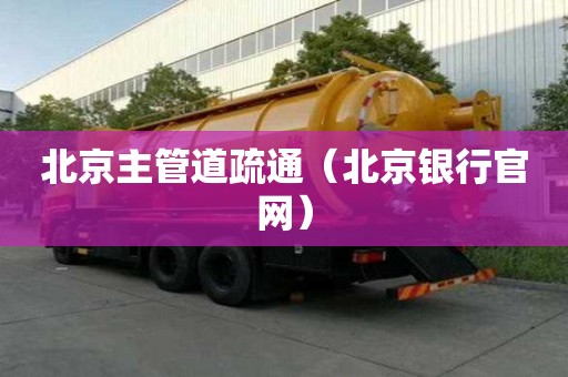 北京主管道疏通（北京銀行官網）