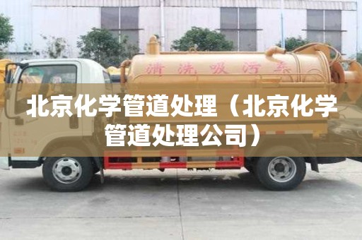 北京化學(xué)管道處理（北京化學(xué)管道處理公司）