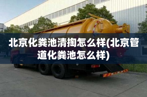 北京化糞池清掏怎么樣(北京管道化糞池怎么樣)