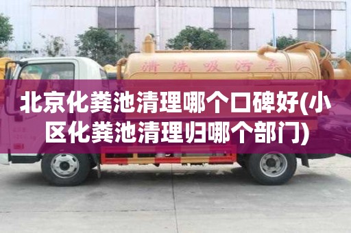 北京化糞池清理哪個口碑好(小區化糞池清理歸哪個部門)