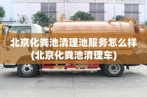 北京化糞池清理池服務怎么樣(北京化糞池清理車)