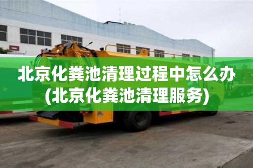 北京化糞池清理過程中怎么辦(北京化糞池清理服務)