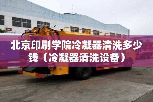 北京印刷學院冷凝器清洗多少錢（冷凝器清洗設備）