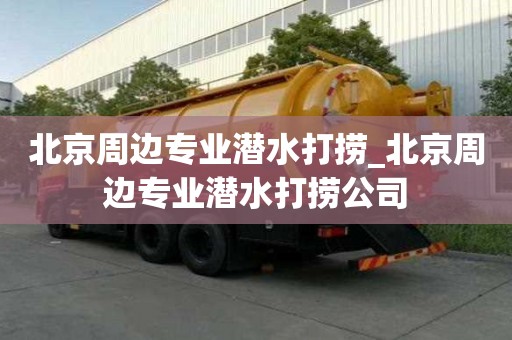 北京周邊專業(yè)潛水打撈_北京周邊專業(yè)潛水打撈公司