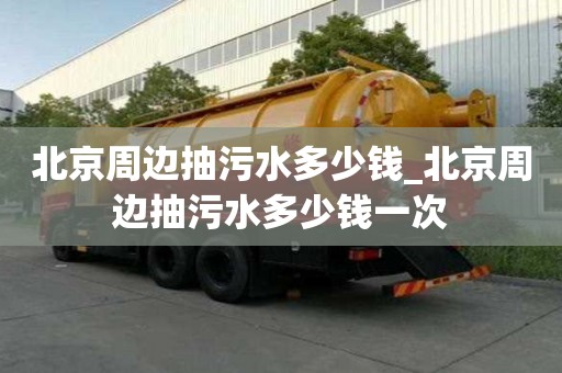 北京周邊抽污水多少錢(qián)_北京周邊抽污水多少錢(qián)一次