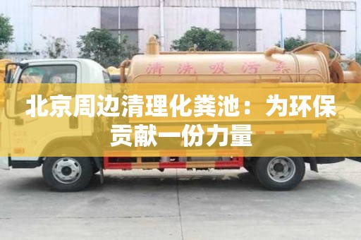 北京周邊清理化糞池：為環(huán)保貢獻(xiàn)一份力量