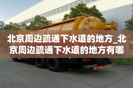北京周邊疏通下水道的地方_北京周邊疏通下水道的地方有哪些