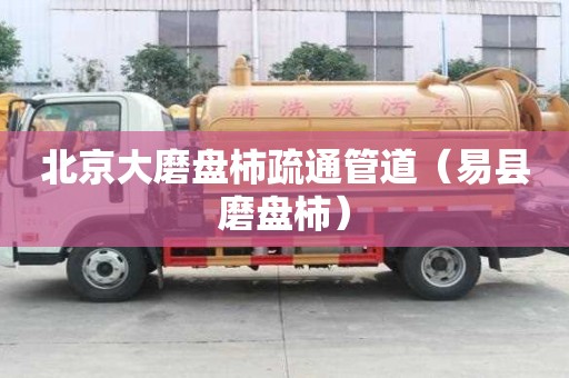 北京大磨盤柿疏通管道（易縣磨盤柿）