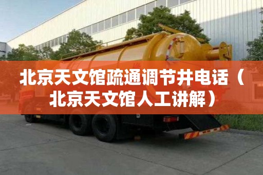 北京天文館疏通調節井電話（北京天文館人工講解）