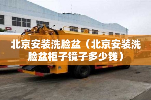 北京安裝洗臉盆（北京安裝洗臉盆柜子鏡子多少錢）