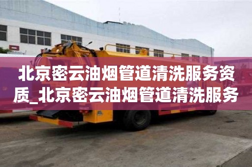 北京密云油煙管道清洗服務資質_北京密云油煙管道清洗服務資質查詢