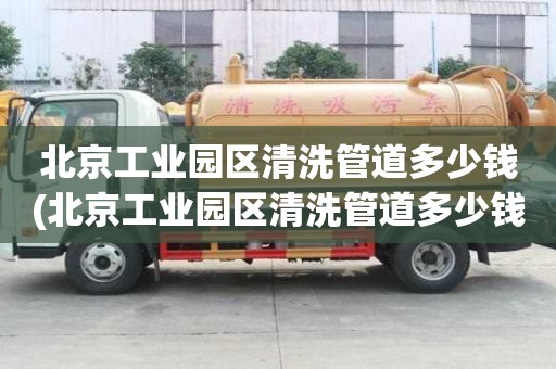 北京工業園區清洗管道多少錢(北京工業園區清洗管道多少錢一平方）