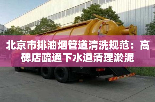 北京市排油煙管道清洗規范：高碑店疏通下水道清理淤泥