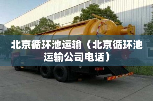 北京循環池運輸（北京循環池運輸公司電話）