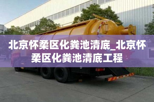 北京懷柔區化糞池清底_北京懷柔區化糞池清底工程