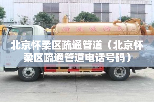 北京懷柔區疏通管道（北京懷柔區疏通管道電話號碼）