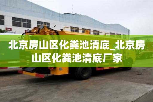 北京房山區化糞池清底_北京房山區化糞池清底廠家