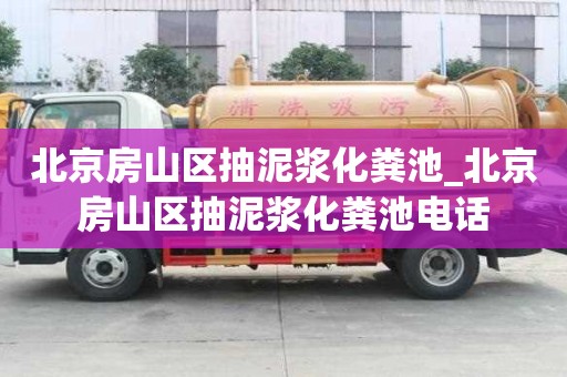 北京房山區抽泥漿化糞池_北京房山區抽泥漿化糞池電話