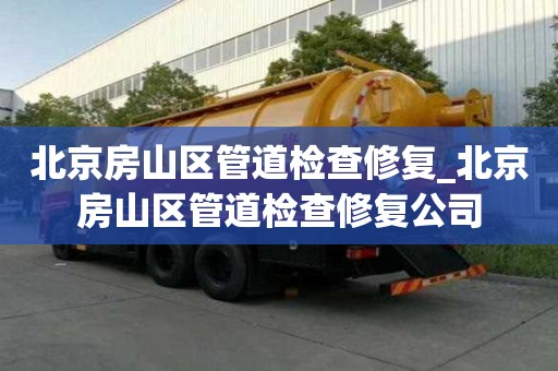 北京房山區管道檢查修復_北京房山區管道檢查修復公司 北京房山區管道檢查修復_北京房山區管道檢查修復公司
