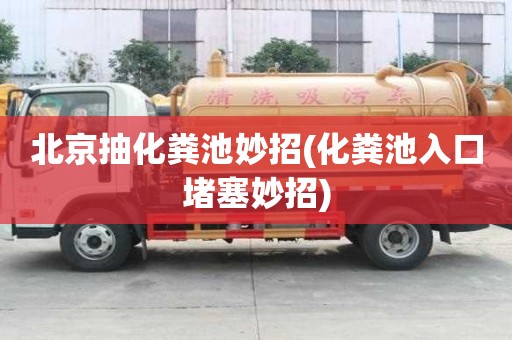 北京抽化糞池妙招(化糞池入口堵塞妙招)