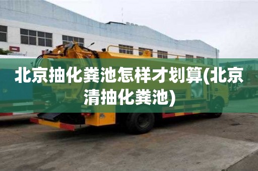 北京抽化糞池怎樣才劃算(北京清抽化糞池)