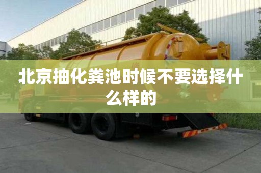 北京抽化糞池時候不要選擇什么樣的