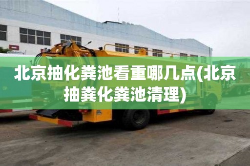 北京抽化糞池看重哪幾點(diǎn)(北京抽糞化糞池清理)