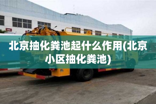 北京抽化糞池起什么作用(北京小區抽化糞池)
