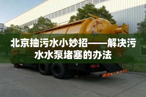 北京抽污水小妙招——解決污水水泵堵塞的辦法
