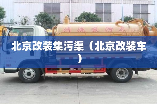 北京改裝集污渠（北京改裝車）