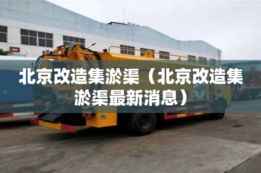 北京改造集淤渠（北京改造集淤渠最新消息）
