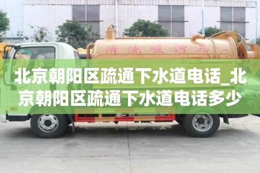 北京朝陽區疏通下水道電話_北京朝陽區疏通下水道電話多少