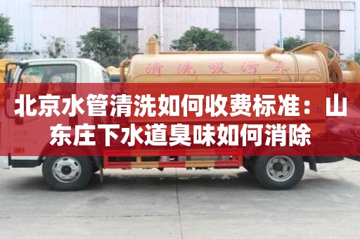 北京水管清洗如何收費(fèi)標(biāo)準(zhǔn)：山東莊下水道臭味如何消除