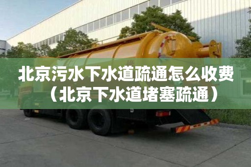 北京污水下水道疏通怎么收費（北京下水道堵塞疏通）