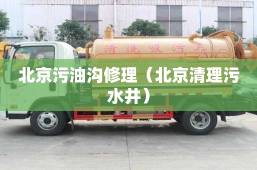 北京污油溝修理（北京清理污水井）