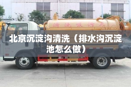 北京沉淀溝清洗（排水溝沉淀池怎么做）