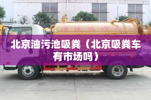 北京油污池吸糞（北京吸糞車有市場嗎）