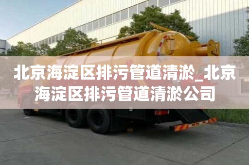 北京海淀區排污管道清淤_北京海淀區排污管道清淤公司