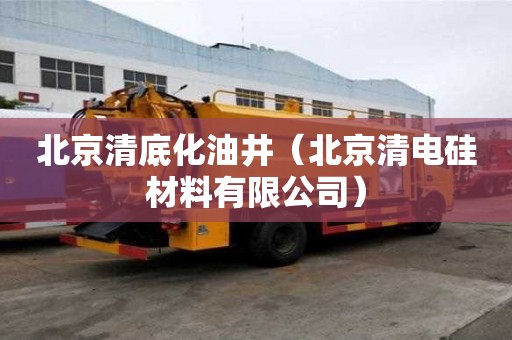 北京清底化油井（北京清電硅材料有限公司）