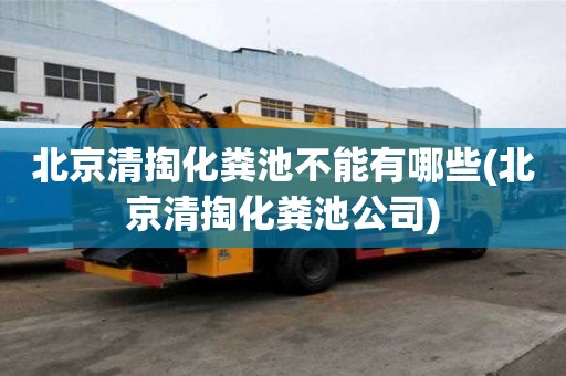 北京清掏化糞池不能有哪些(北京清掏化糞池公司)