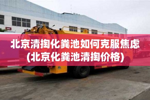 北京清掏化糞池如何克服焦慮(北京化糞池清掏價格)