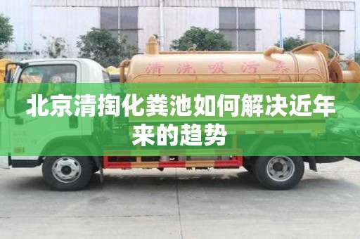 北京清掏化糞池如何解決近年來的趨勢