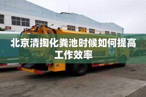 北京清掏化糞池時(shí)候如何提高工作效率