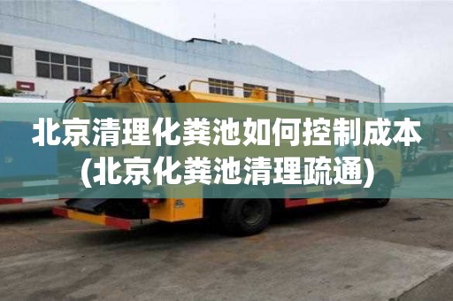北京清理化糞池如何控制成本(北京化糞池清理疏通)