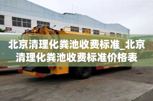 北京清理化糞池收費(fèi)標(biāo)準(zhǔn)_北京清理化糞池收費(fèi)標(biāo)準(zhǔn)價(jià)格表